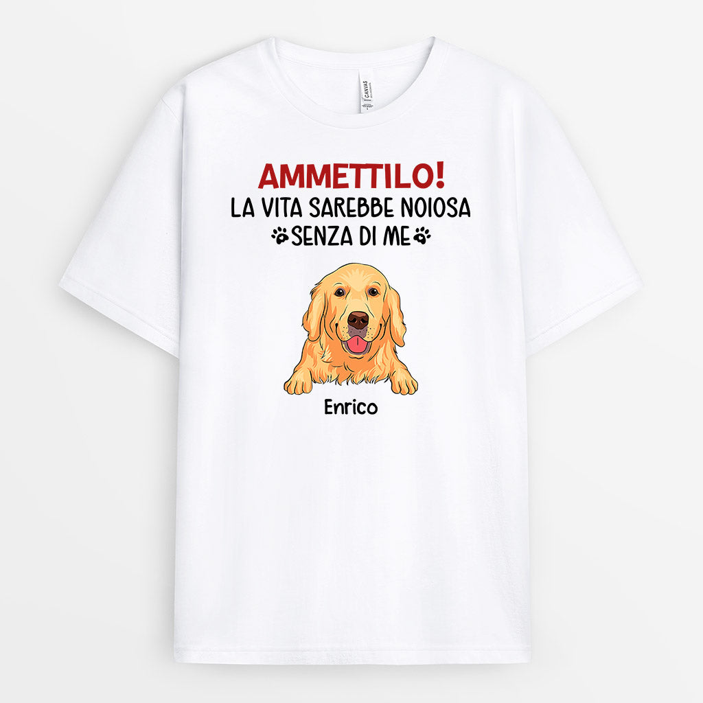 La Vita Sarebbe Noiosa Senza Di Me - Regali Personalizzati | Magliette Per Gli Amanti Dei Cani